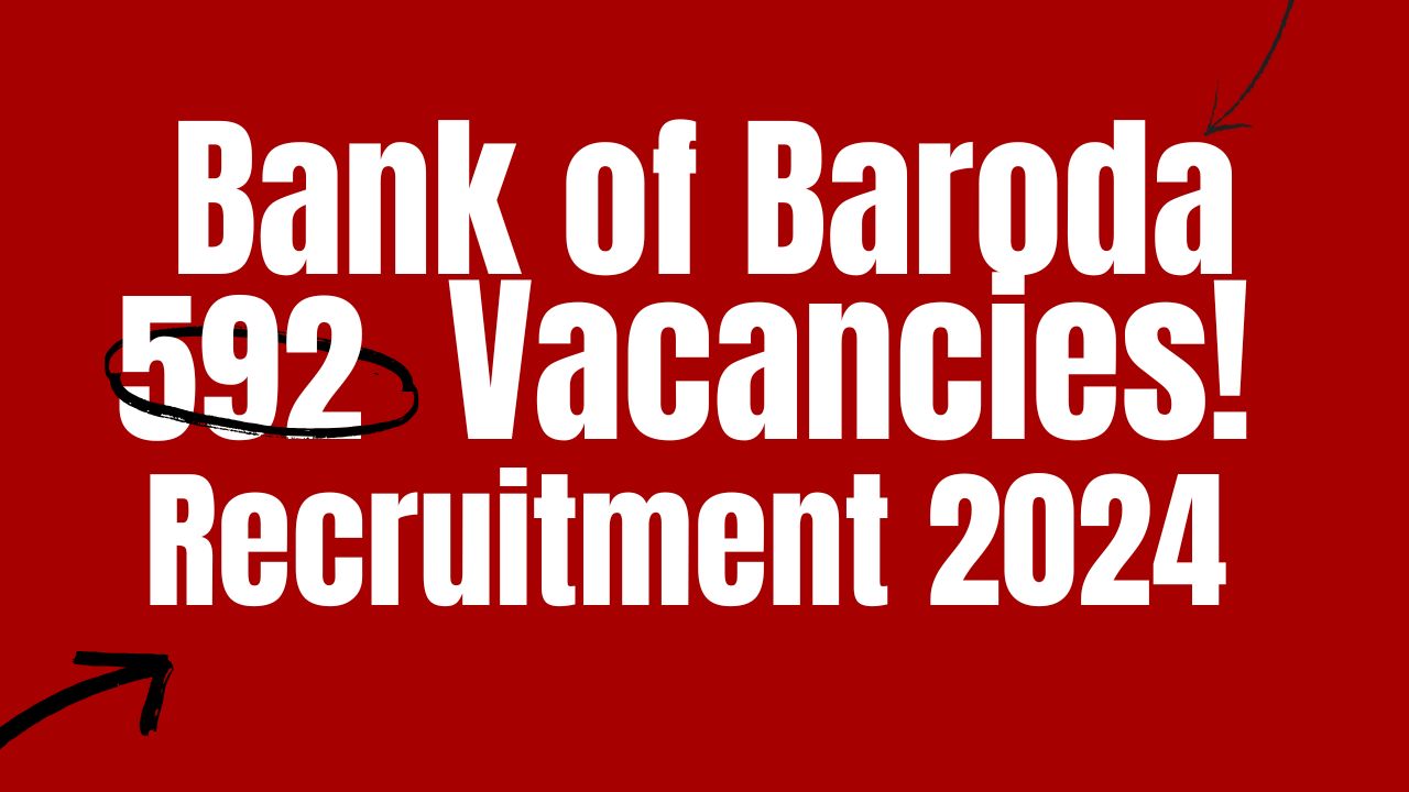 Bank of Baroda Recruitment 2024 for 592 Posts, Apply Online Link!