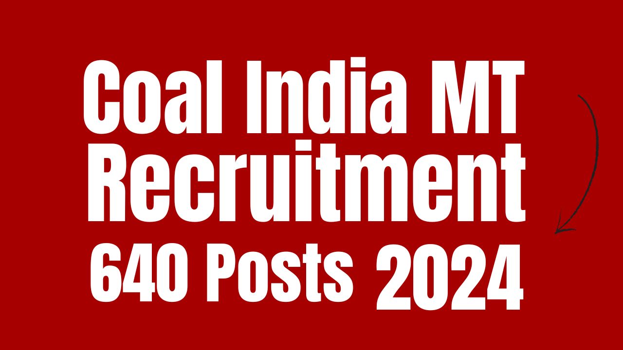 Coal India MT Recruitment 2024: 640 Posts, Eligibility & Selection Process!