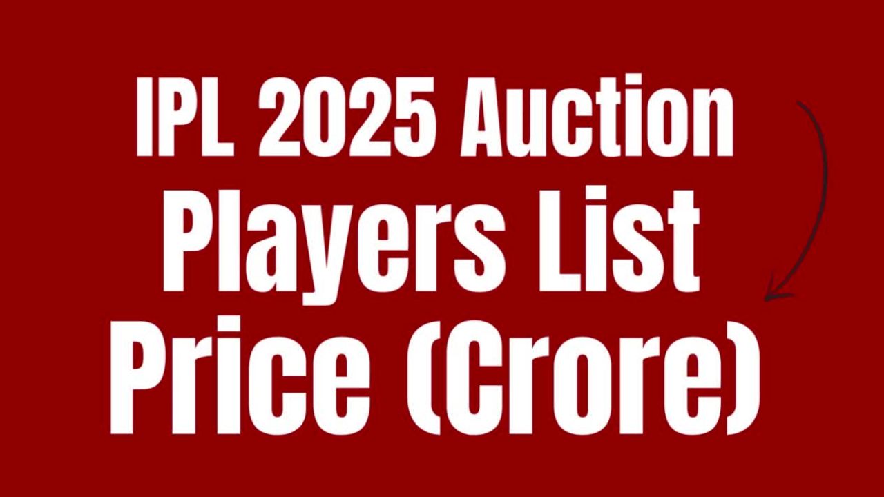 IPL 2025 Auction: Check Players List with Price (Crore) & Mega Auction 2025 Date and Time